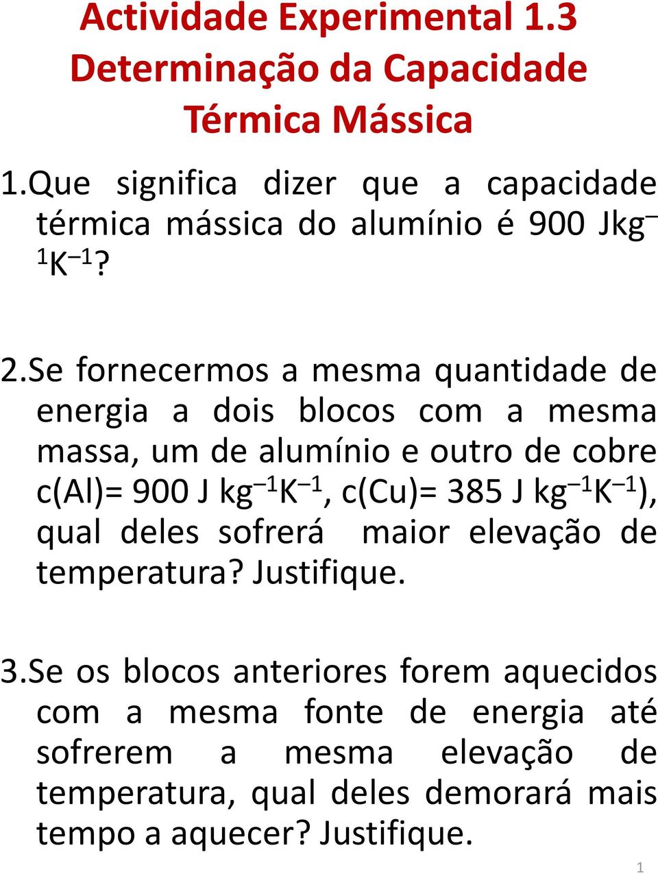 Se fornecermos a mesma quantidade de energia a dois blocos com a mesma massa, um de alumínio e outro de cobre c(al)=900jkg 1 K