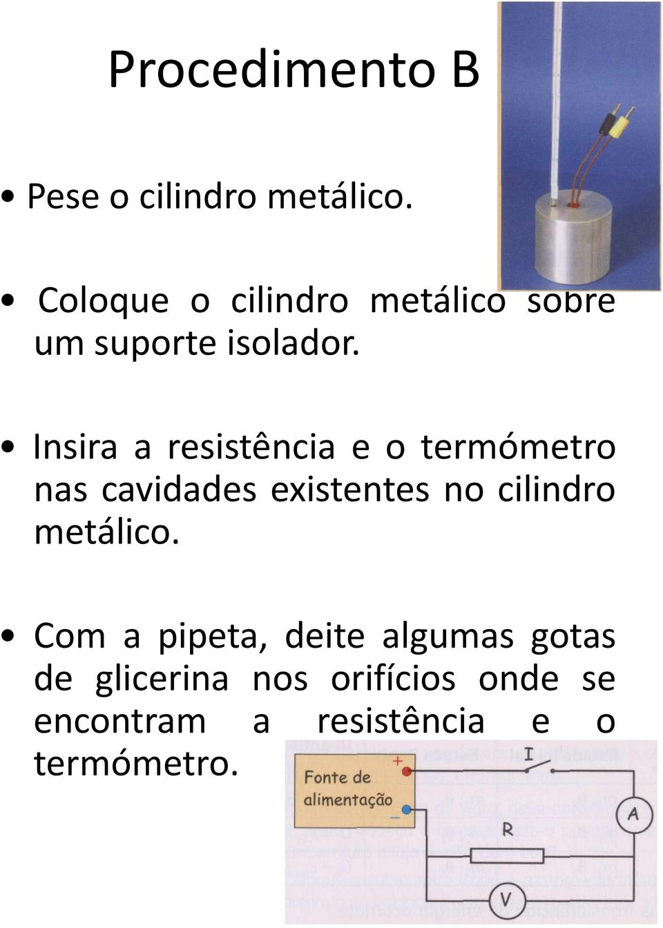 Insira a resistência e o termómetro nas cavidades existentes no cilindro