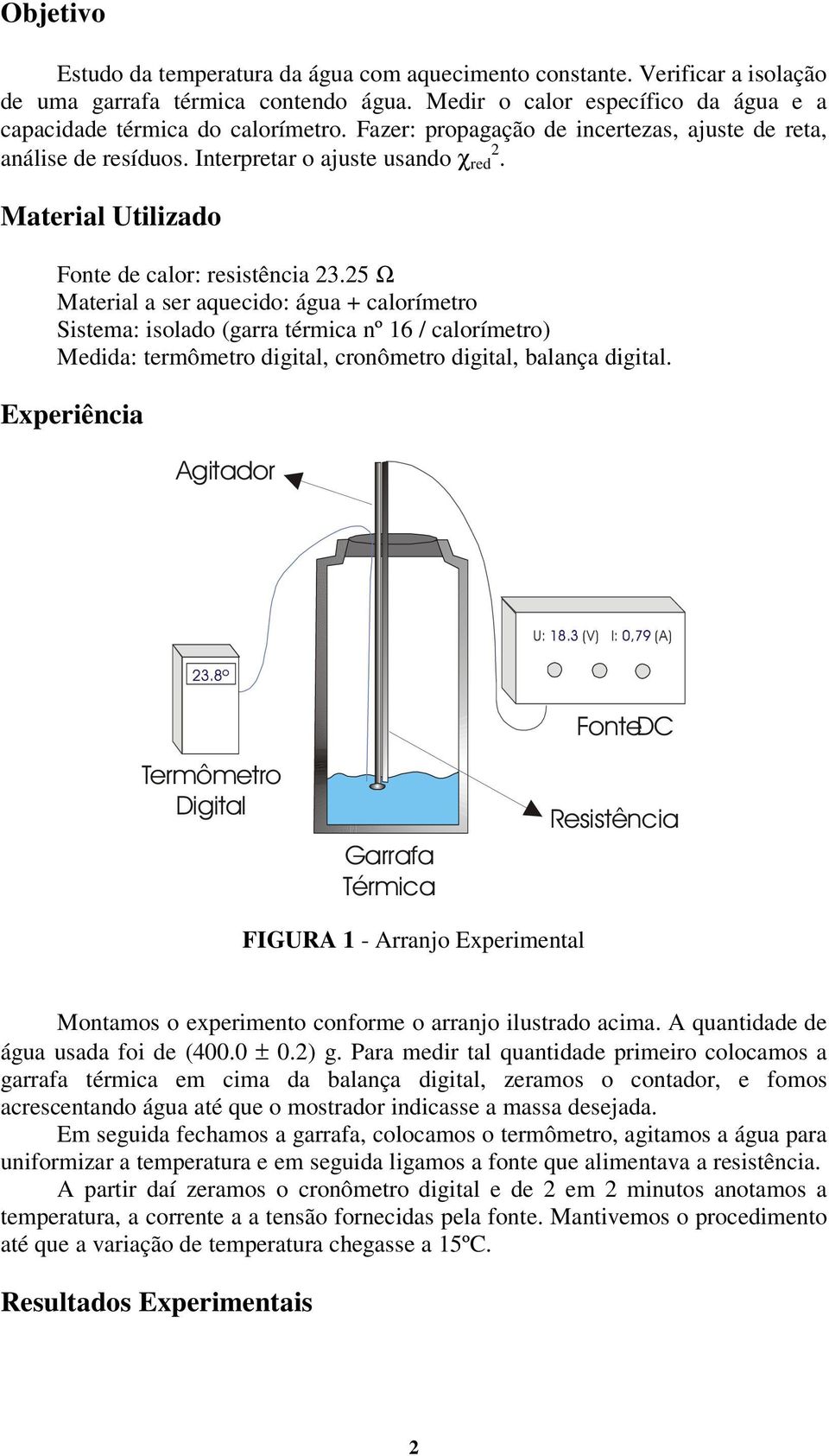 5 Ω Material a ser aquecido: água + calorímetro Sistema: isolado (garra térmica nº 16 / calorímetro) Medida: termômetro digital, cronômetro digital, balança digital.