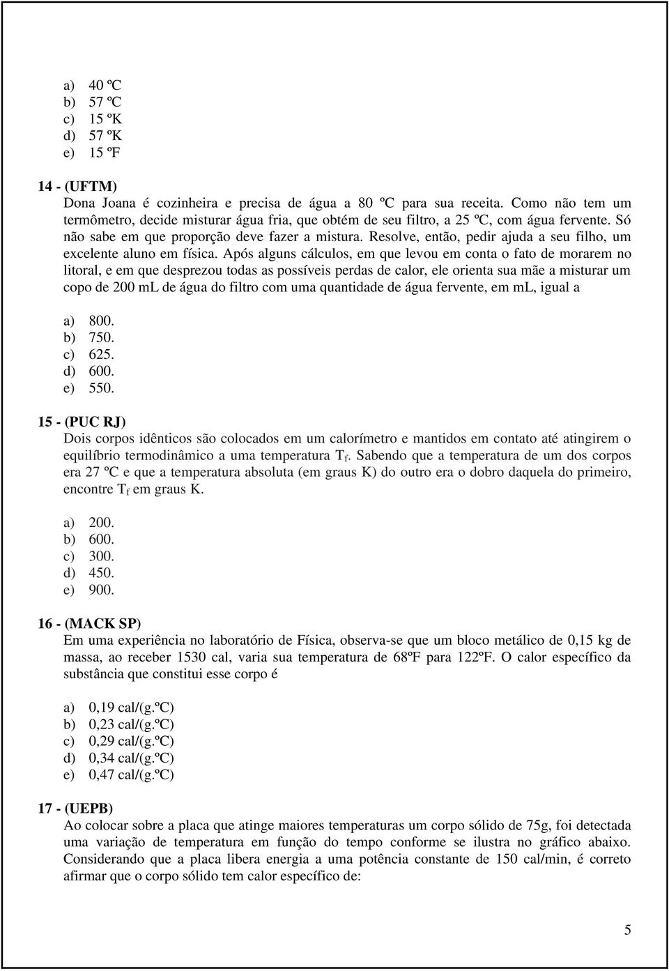 Resolve, então, pedir ajuda a seu filho, um excelente aluno em física.