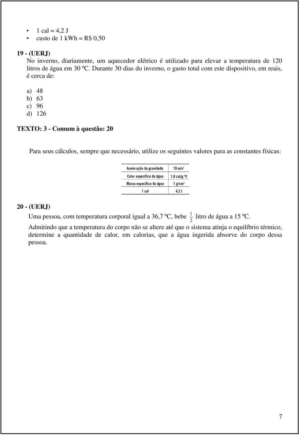 necessário, utilize os seguintes valores para as constantes físicas: 20 - (UERJ) Uma pessoa, com temperatura corporal igual a 36,7 ºC, bebe 2 1 litro de água a 15 ºC.