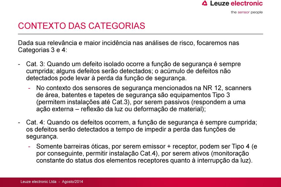 - No contexto dos sensores de segurança mencionados na NR 12, scanners de área, batentes e tapetes de segurança são equipamentos Tipo 3 (permitem instalações até Cat.