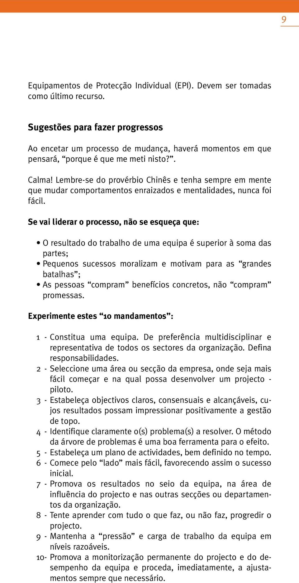 Lembre-se do provérbio Chinês e tenha sempre em mente que mudar comportamentos enraizados e mentalidades, nunca foi fácil.