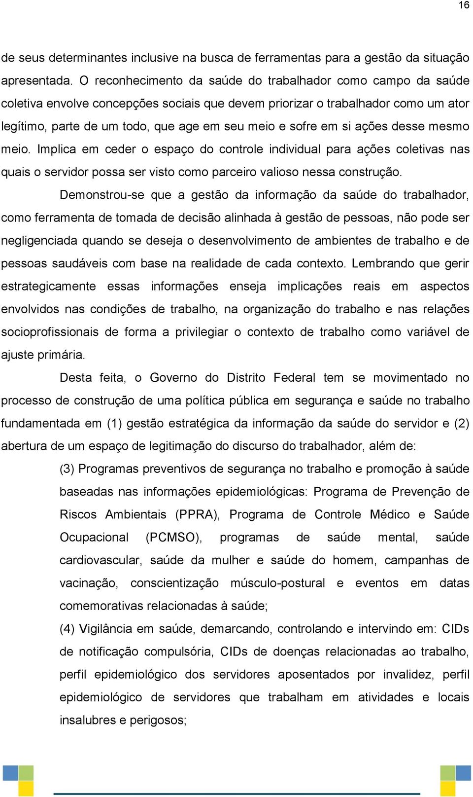 em si ações desse mesmo meio. Implica em ceder o espaço do controle individual para ações coletivas nas quais o servidor possa ser visto como parceiro valioso nessa construção.