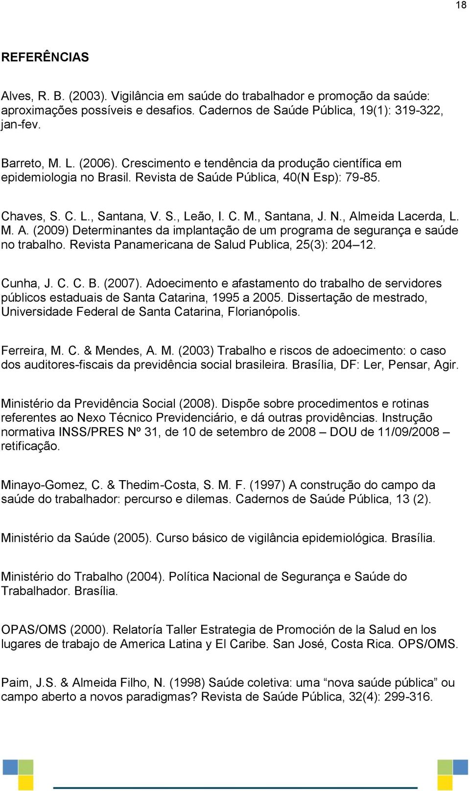 , Almeida Lacerda, L. M. A. (2009) Determinantes da implantação de um programa de segurança e saúde no trabalho. Revista Panamericana de Salud Publica, 25(3): 204 12. Cunha, J. C. C. B. (2007).