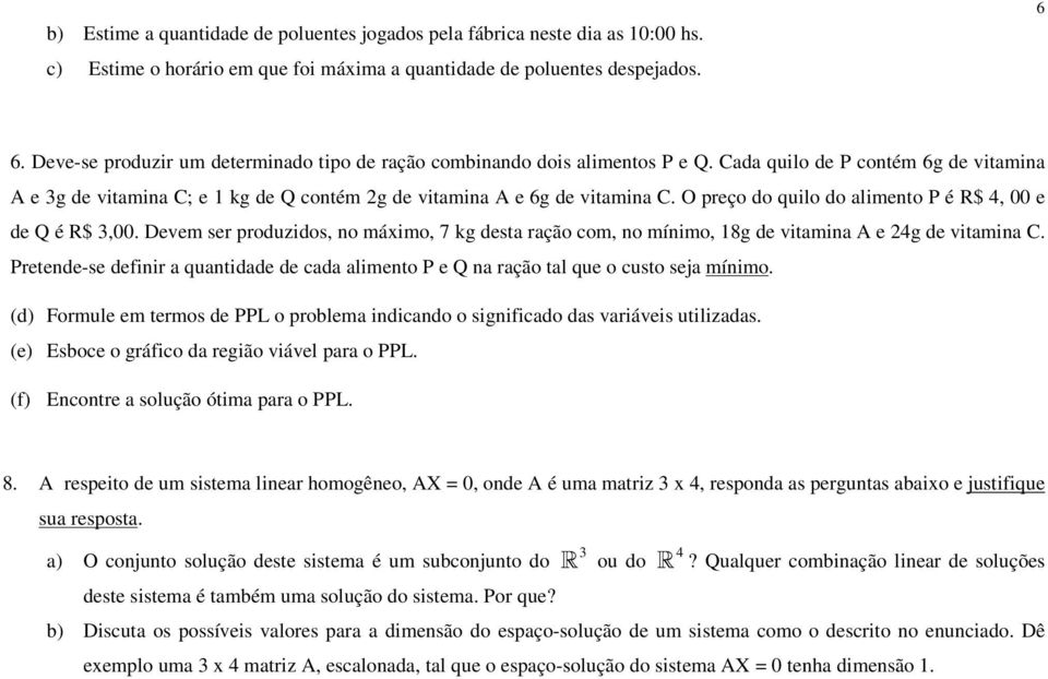 O preço do quilo do alimento P é R$, 00 e de Q é R$ 3,00. Devem ser produzidos, no máximo, 7 kg desta ração com, no mínimo, 18g de vitamina A e 2g de vitamina C.