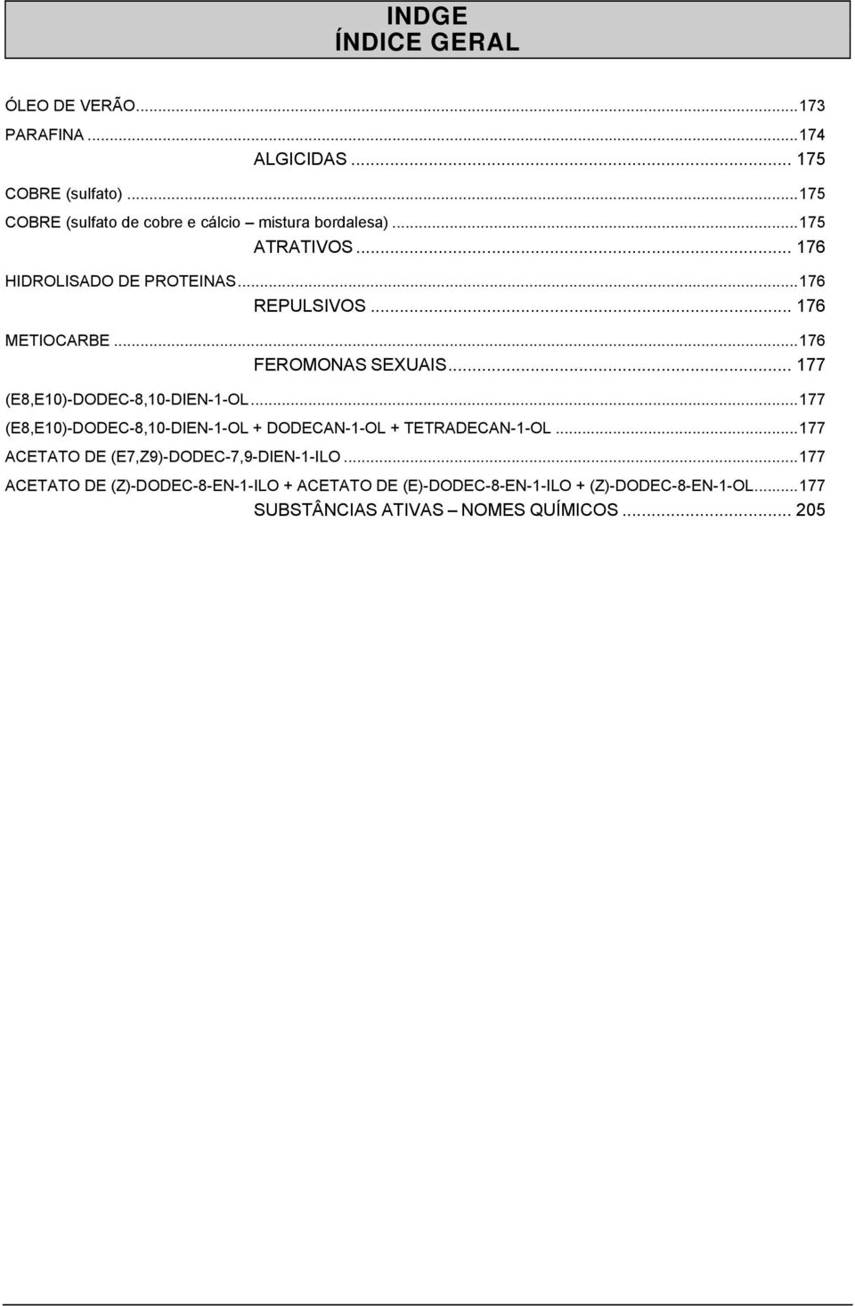 .. 176 METIOCARBE...176 FEROMONAS SEXUAIS... 177 (E8,E10)-DODEC-8,10-DIEN-1-OL.