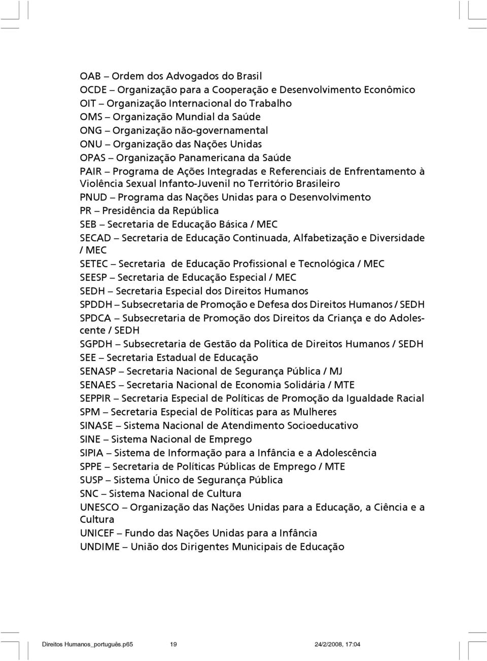 Território Brasileiro PNUD Programa das Nações Unidas para o Desenvolvimento PR Presidência da República SEB Secretaria de Educação Básica / MEC SECAD Secretaria de Educação Continuada, Alfabetização