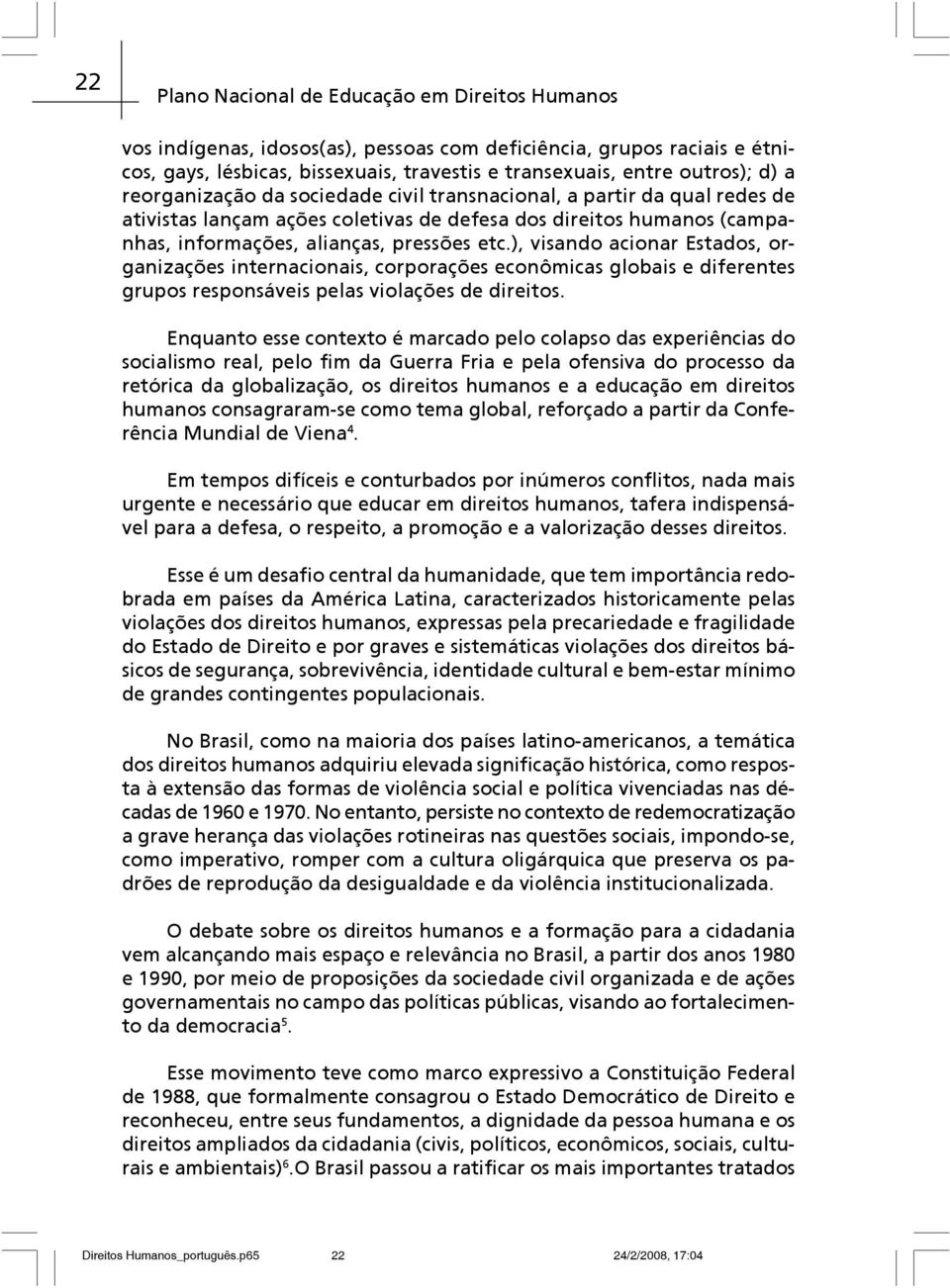 ), visando acionar Estados, organizações internacionais, corporações econômicas globais e diferentes grupos responsáveis pelas violações de direitos.