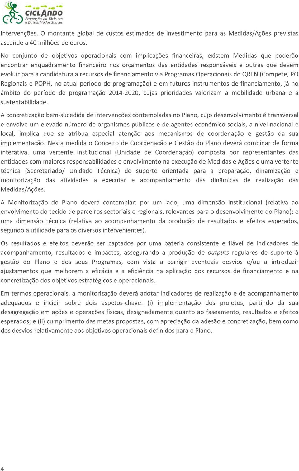 para a candidatura a recursos de financiamento via Programas Operacionais do QREN (Compete, PO Regionais e POPH, no atual período de programação) e em futuros instrumentos de financiamento, já no