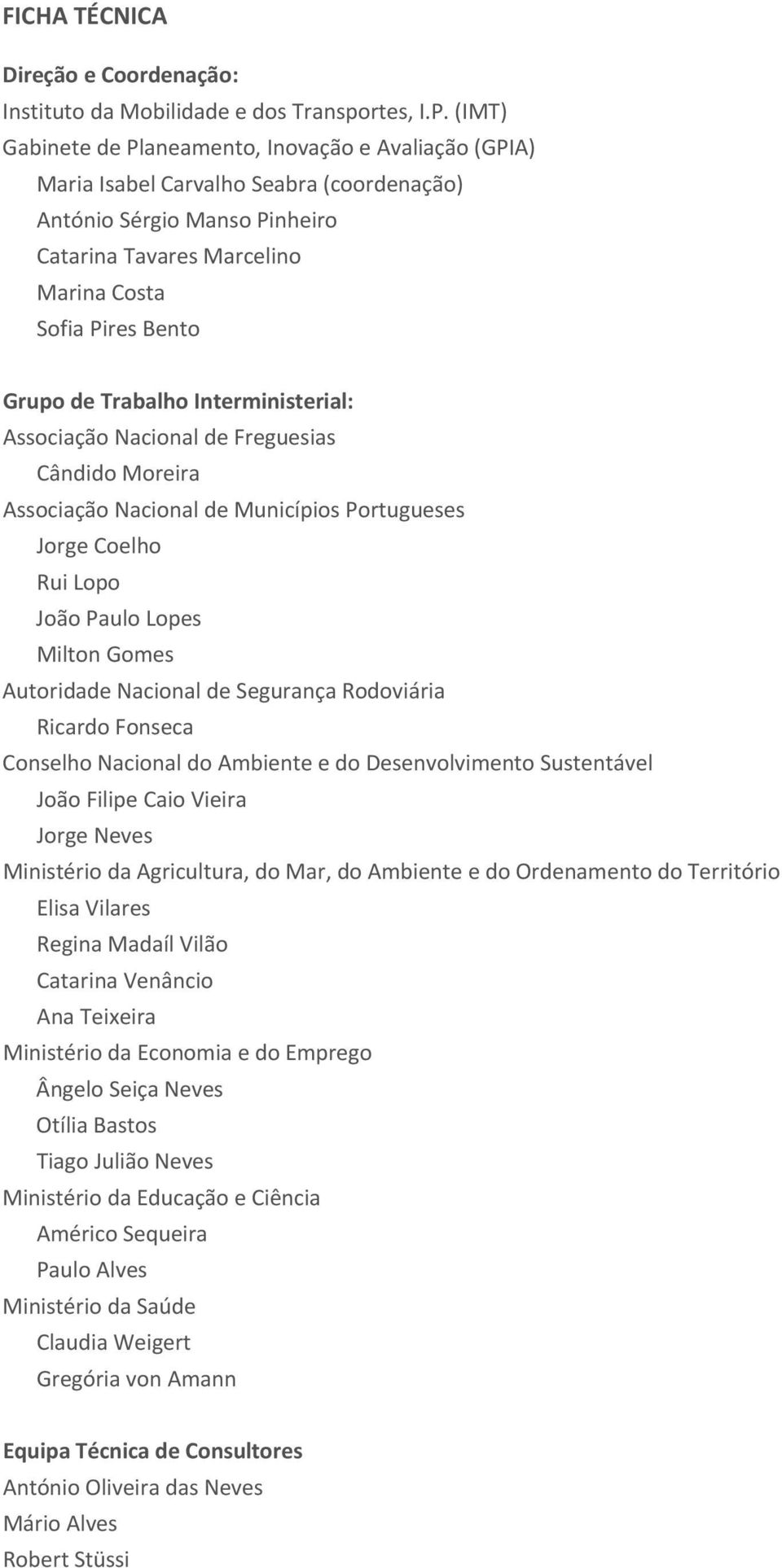 Trabalho Interministerial: Associação Nacional de Freguesias Cândido Moreira Associação Nacional de Municípios Portugueses Jorge Coelho Rui Lopo João Paulo Lopes Milton Gomes Autoridade Nacional de