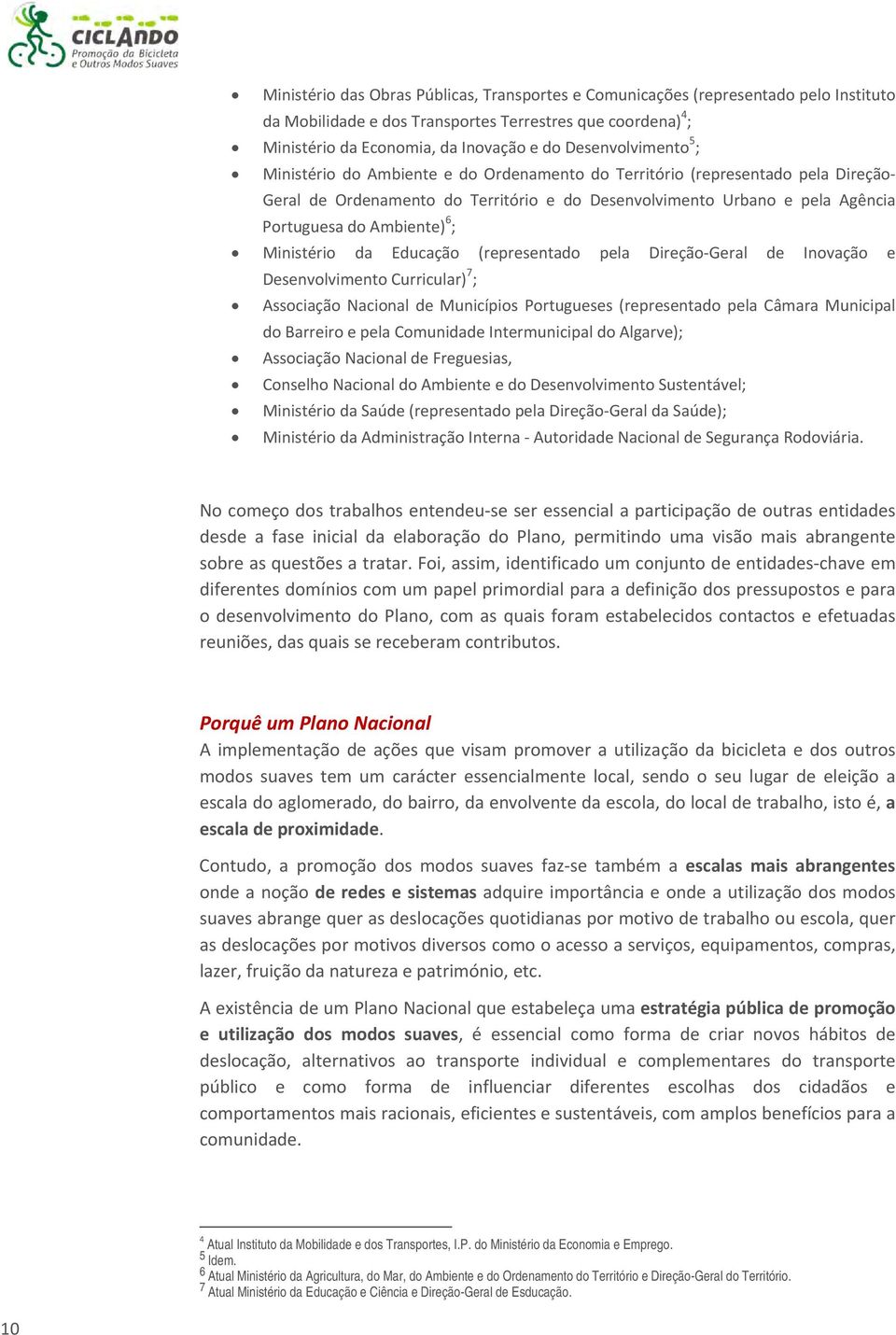 Ambiente) 6 ; Ministério da Educação (representado pela Direção Geral de Inovação e Desenvolvimento Curricular) 7 ; Associação Nacional de Municípios Portugueses (representado pela Câmara Municipal