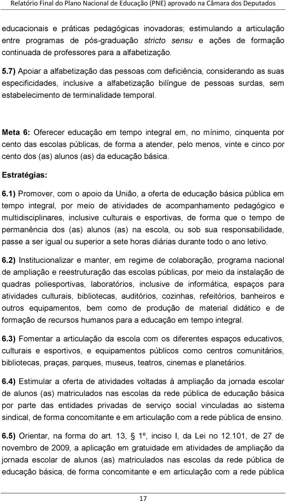 Meta 6: Oferecer educação em tempo integral em, no mínimo, cinquenta por cento das escolas públicas, de forma a atender, pelo menos, vinte e cinco por cento dos (as) alunos (as) da educação básica.