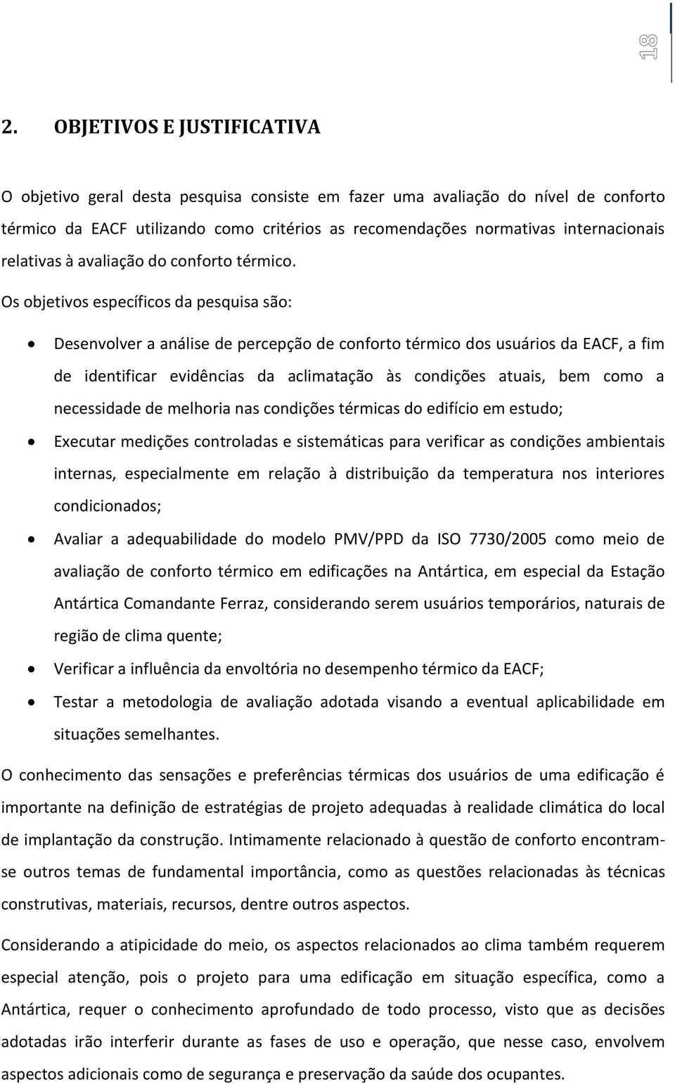 Os objetivos específicos da pesquisa são: Desenvolver a análise de percepção de conforto térmico dos usuários da EACF, a fim de identificar evidências da aclimatação às condições atuais, bem como a