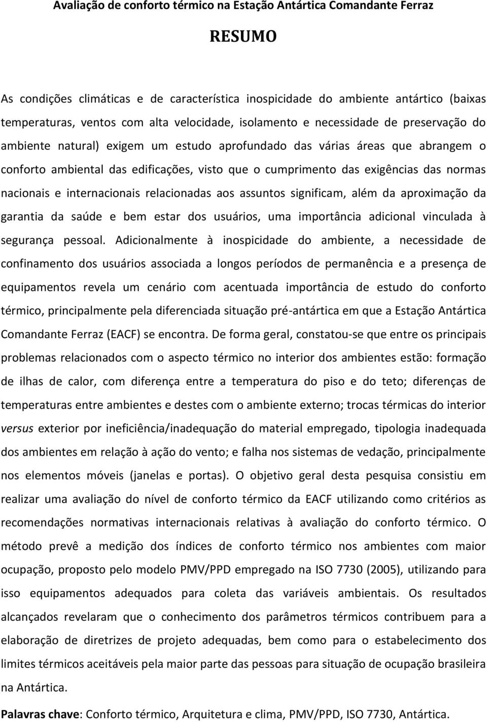 exigências das normas nacionais e internacionais relacionadas aos assuntos significam, além da aproximação da garantia da saúde e bem estar dos usuários, uma importância adicional vinculada à