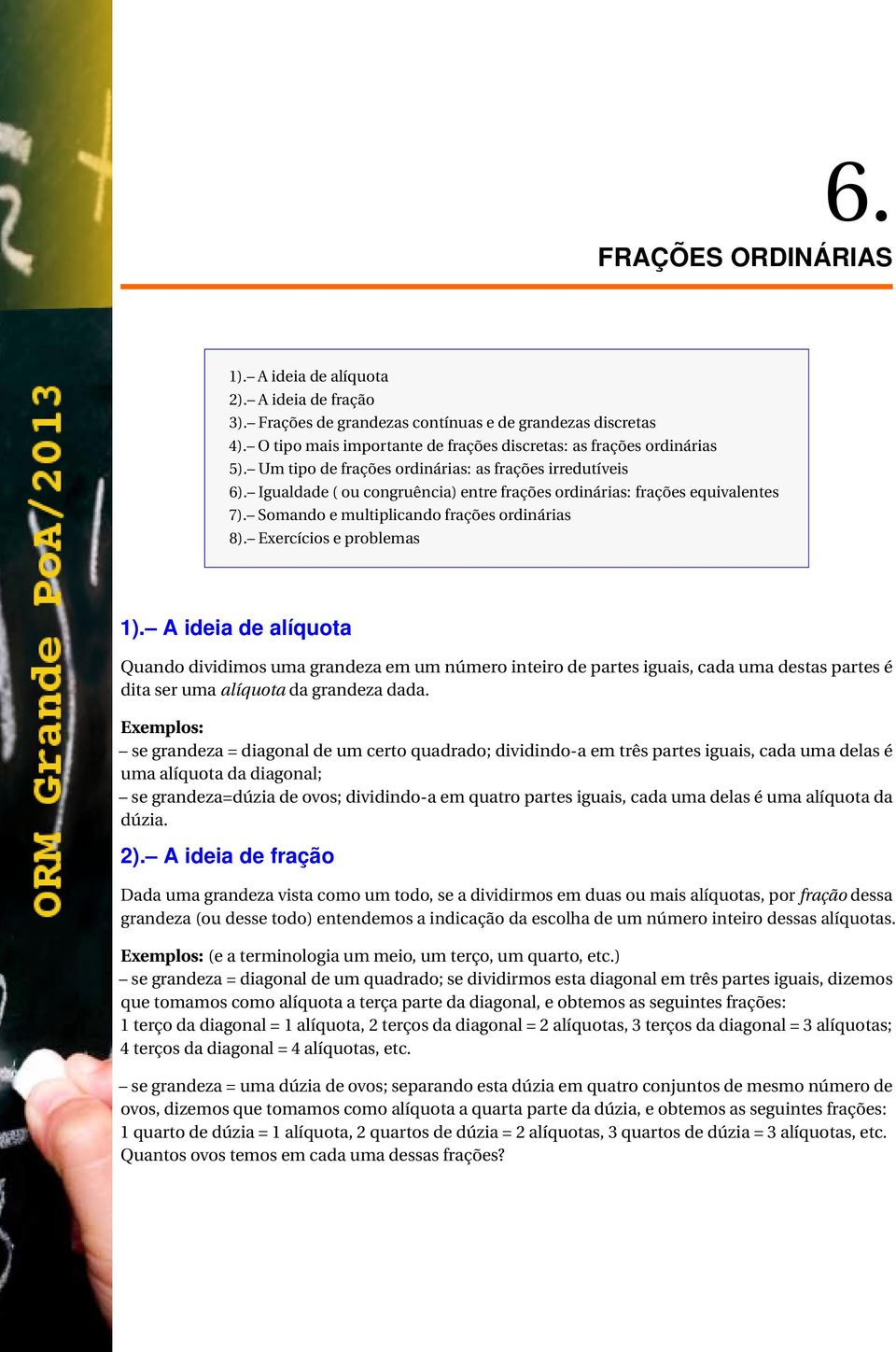 Igualdade ( ou congruência) entre frações ordinárias: frações equivalentes 7). Somando e multiplicando frações ordinárias 8). Exercícios e problemas 1).