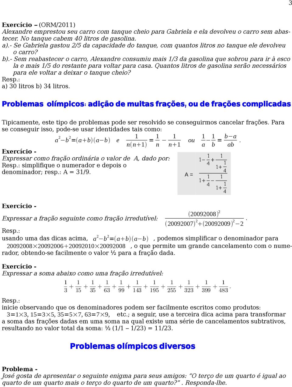 - Sem reabastecer o carro, Alexandre consumiu mais 1/3 da gasolina que sobrou para ir à esco la e mais 1/5 do restante para voltar para casa.