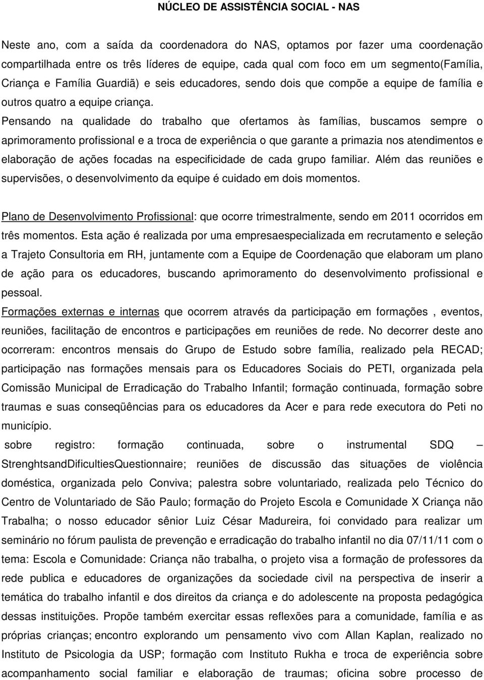 Pensando na qualidade do trabalho que ofertamos às famílias, buscamos sempre o aprimoramento profissional e a troca de experiência o que garante a primazia nos atendimentos e elaboração de ações