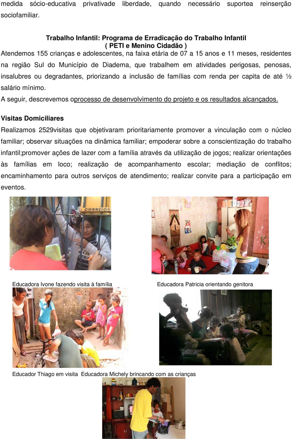 do Município de Diadema, que trabalhem em atividades perigosas, penosas, insalubres ou degradantes, priorizando a inclusão de famílias com renda per capita de até ½ salário mínimo.