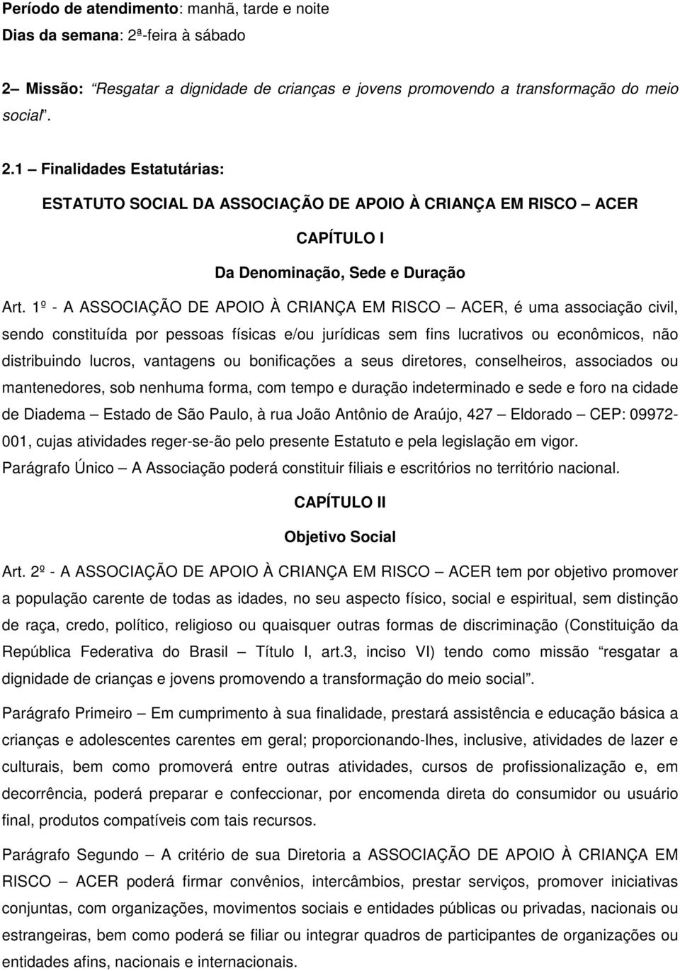 ou bonificações a seus diretores, conselheiros, associados ou mantenedores, sob nenhuma forma, com tempo e duração indeterminado e sede e foro na cidade de Diadema Estado de São Paulo, à rua João