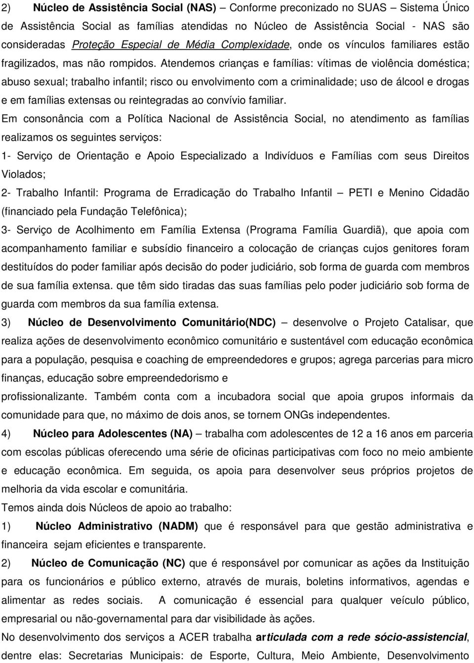 Atendemos crianças e famílias: vítimas de violência doméstica; abuso sexual; trabalho infantil; risco ou envolvimento com a criminalidade; uso de álcool e drogas e em famílias extensas ou