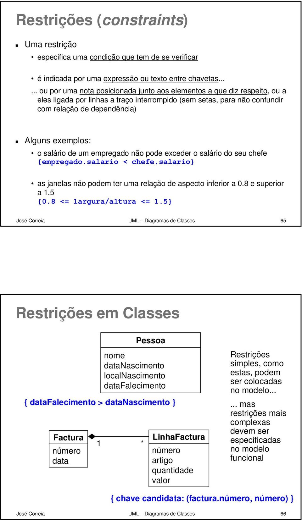 o salário de um empregado não pode exceder o salário do seu chefe {empregado.salario < chefe.salario} as janelas não podem ter uma relação de aspecto inferior a 0.8 e superior a.5 {0.