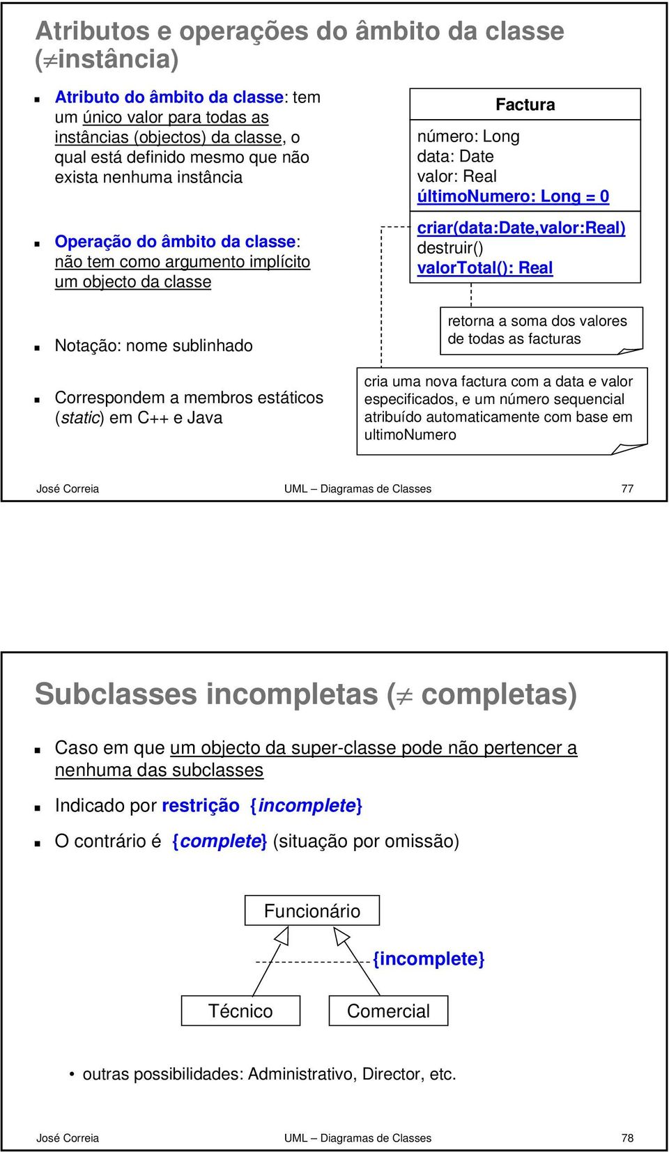 Long data: Date valor: Real últimonumero: Long = 0 criar(data:date,valor:real) destruir() valortotal(): Real retorna a soma dos valores de todas as facturas cria uma nova factura com a data e valor