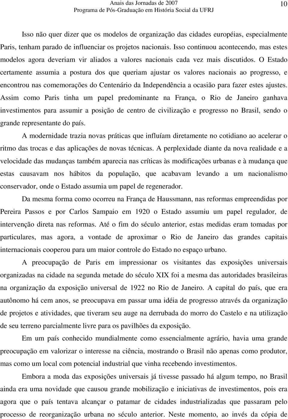 O Estado certamente assumia a postura dos que queriam ajustar os valores nacionais ao progresso, e encontrou nas comemorações do Centenário da Independência a ocasião para fazer estes ajustes.