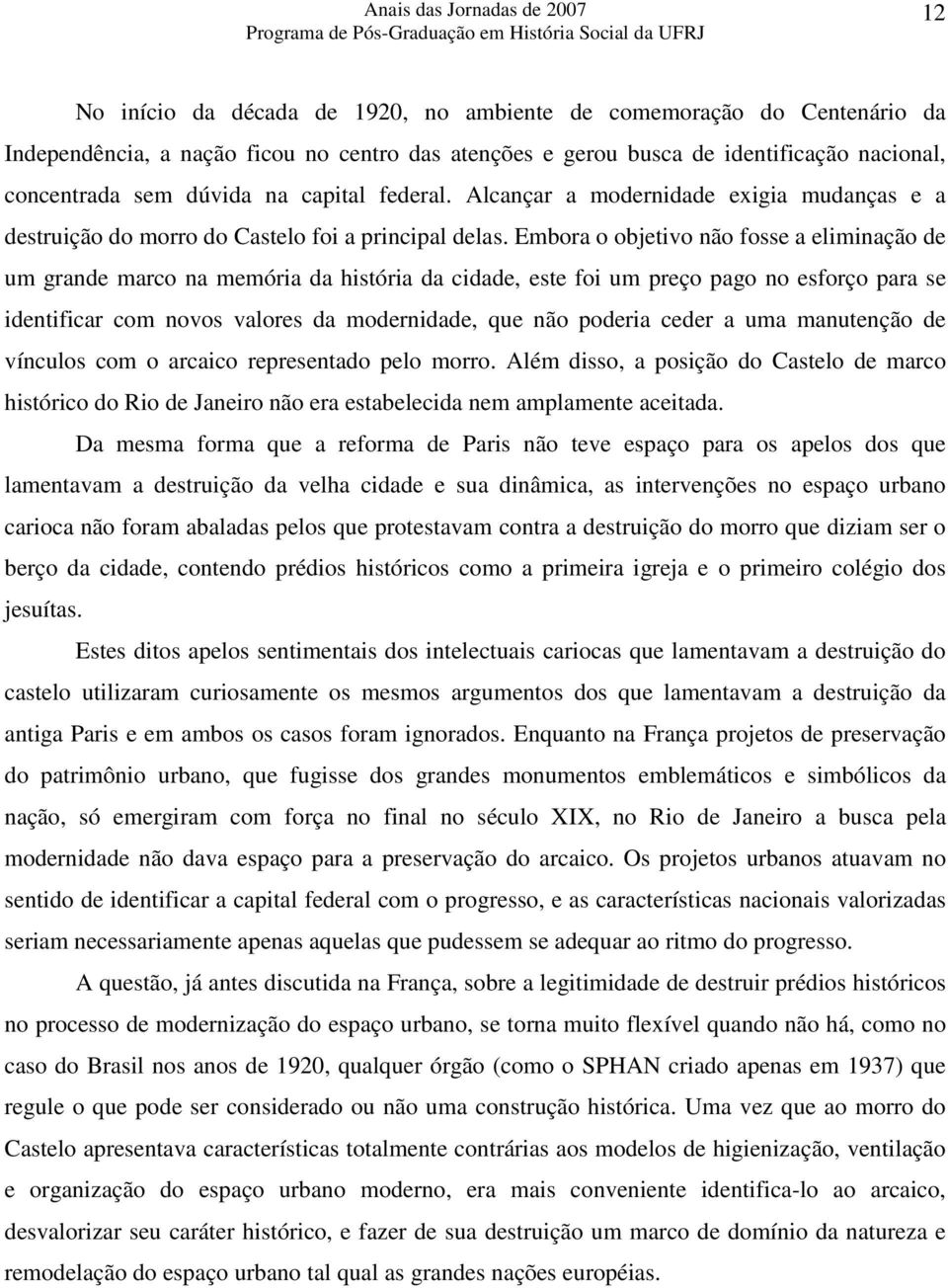 Embora o objetivo não fosse a eliminação de um grande marco na memória da história da cidade, este foi um preço pago no esforço para se identificar com novos valores da modernidade, que não poderia