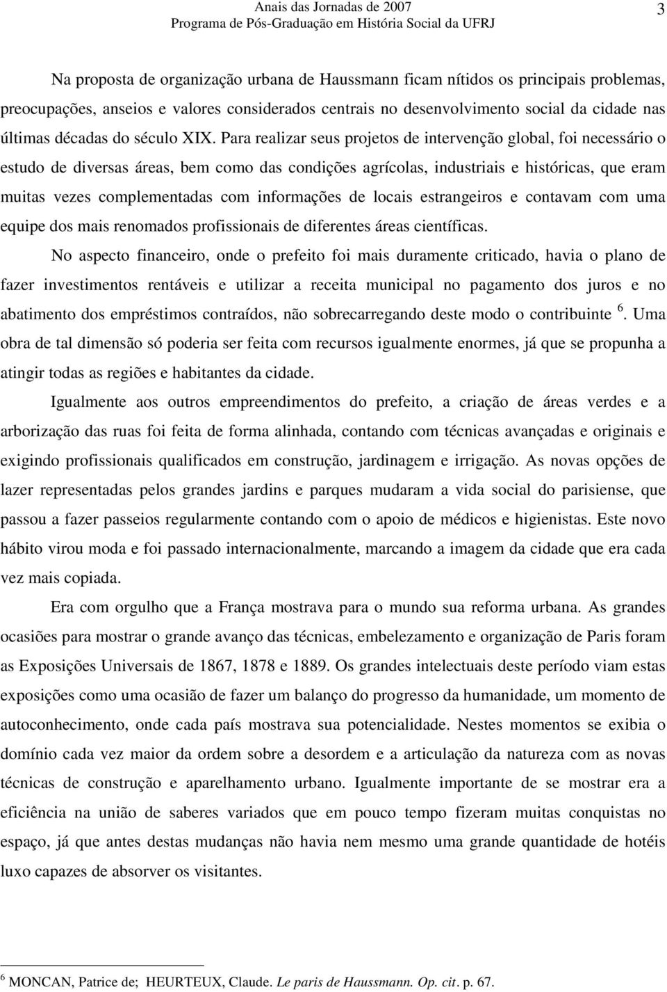 Para realizar seus projetos de intervenção global, foi necessário o estudo de diversas áreas, bem como das condições agrícolas, industriais e históricas, que eram muitas vezes complementadas com