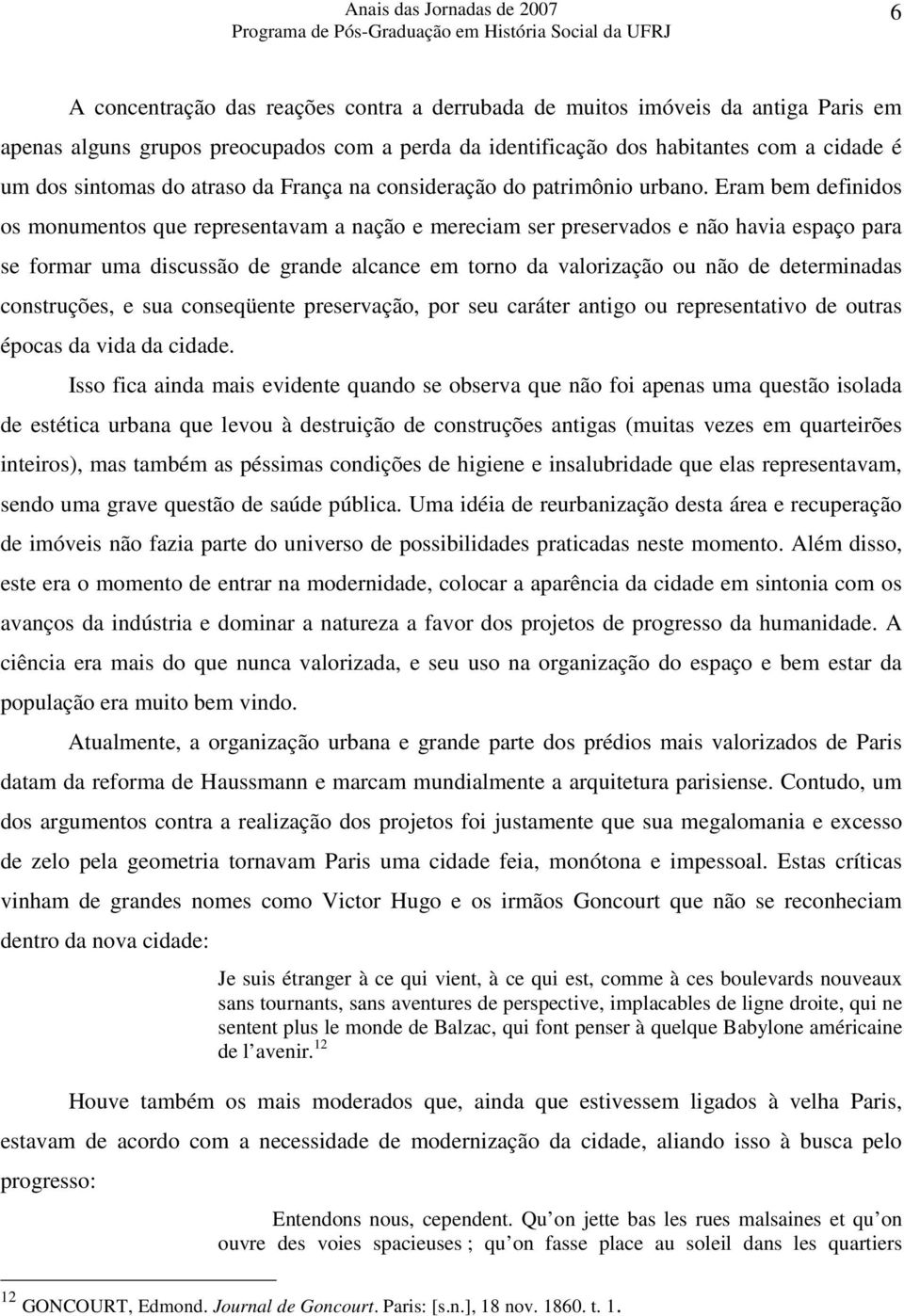 Eram bem definidos os monumentos que representavam a nação e mereciam ser preservados e não havia espaço para se formar uma discussão de grande alcance em torno da valorização ou não de determinadas