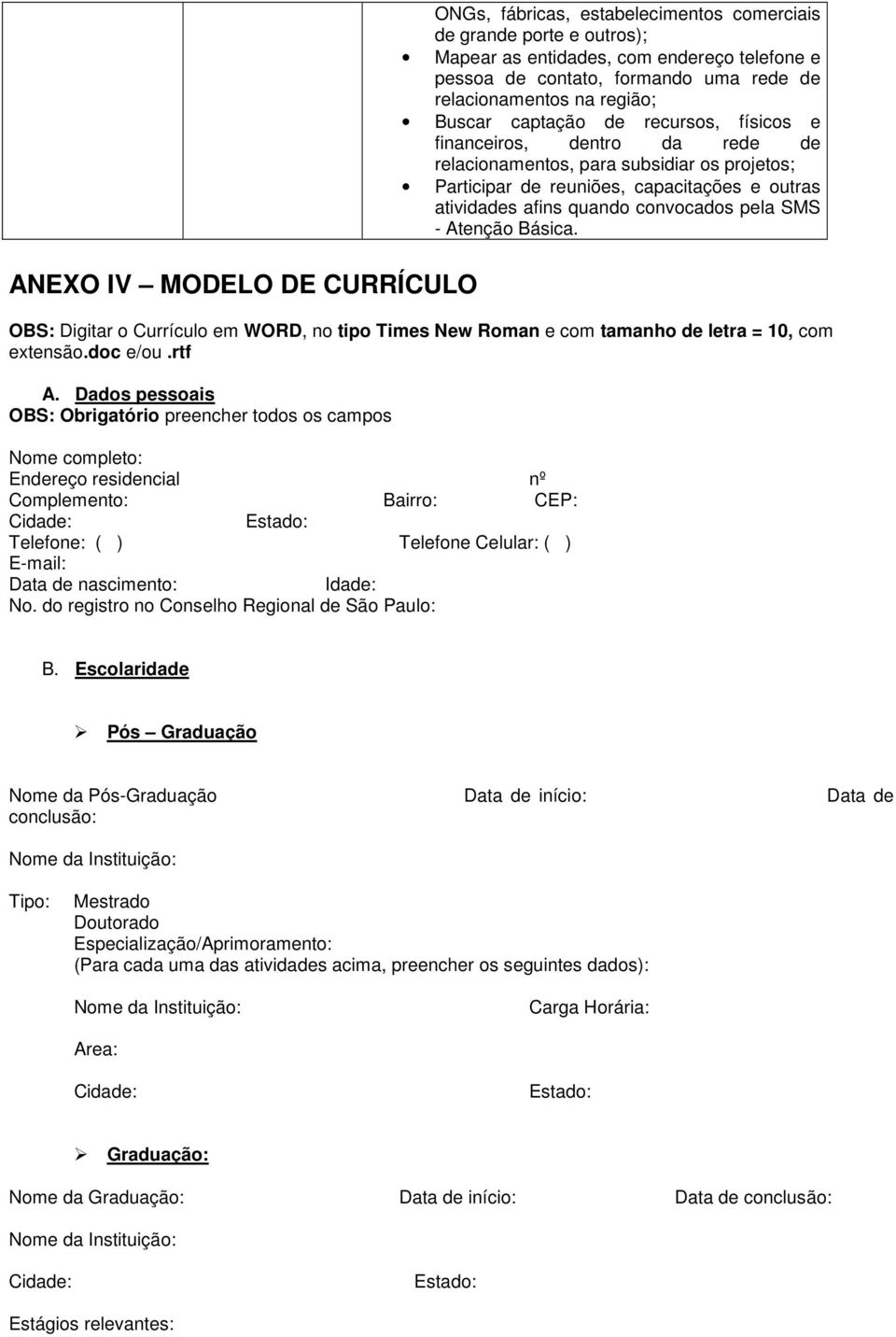 afins quando convocados pela SMS - Atenção Básica. OBS: Digitar o Currículo em WORD, no tipo Times New Roman e com tamanho de letra = 10, com extensão.doc e/ou.rtf A.