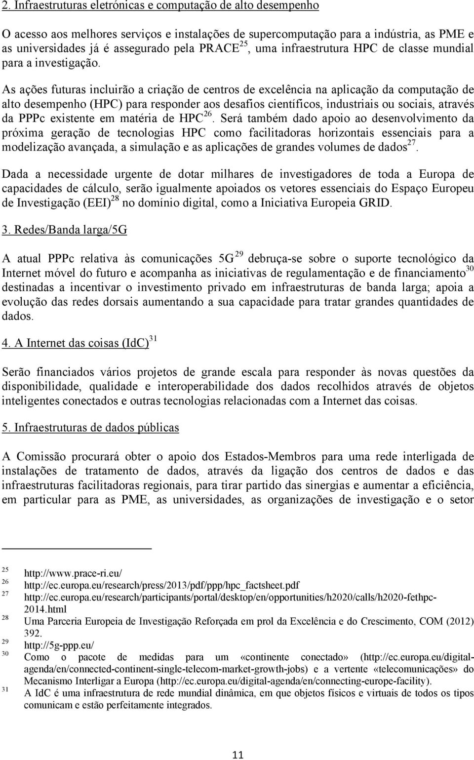 As ações futuras incluirão a criação de centros de excelência na aplicação da computação de alto desempenho (HPC) para responder aos desafios científicos, industriais ou sociais, através da PPPc