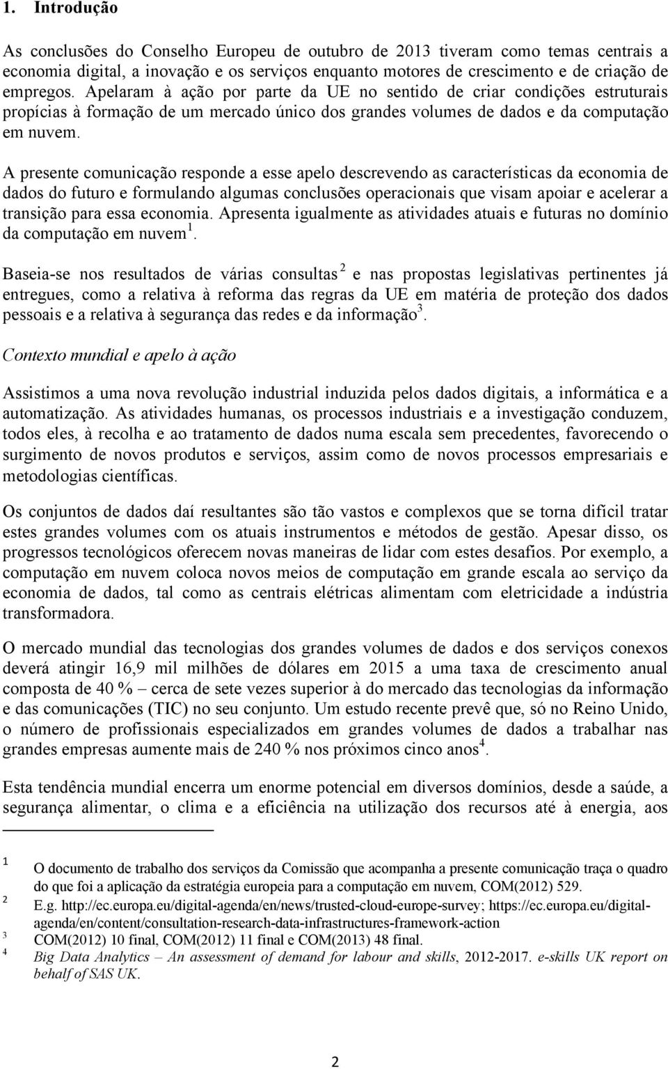 A presente comunicação responde a esse apelo descrevendo as características da economia de dados do futuro e formulando algumas conclusões operacionais que visam apoiar e acelerar a transição para