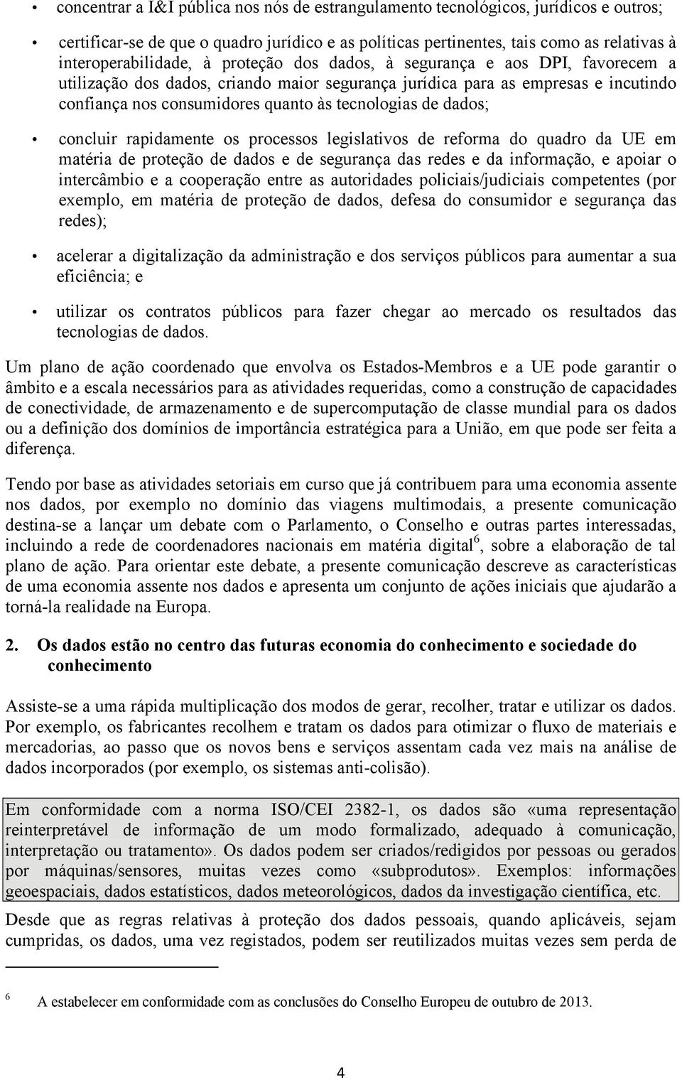 concluir rapidamente os processos legislativos de reforma do quadro da UE em matéria de proteção de dados e de segurança das redes e da informação, e apoiar o intercâmbio e a cooperação entre as