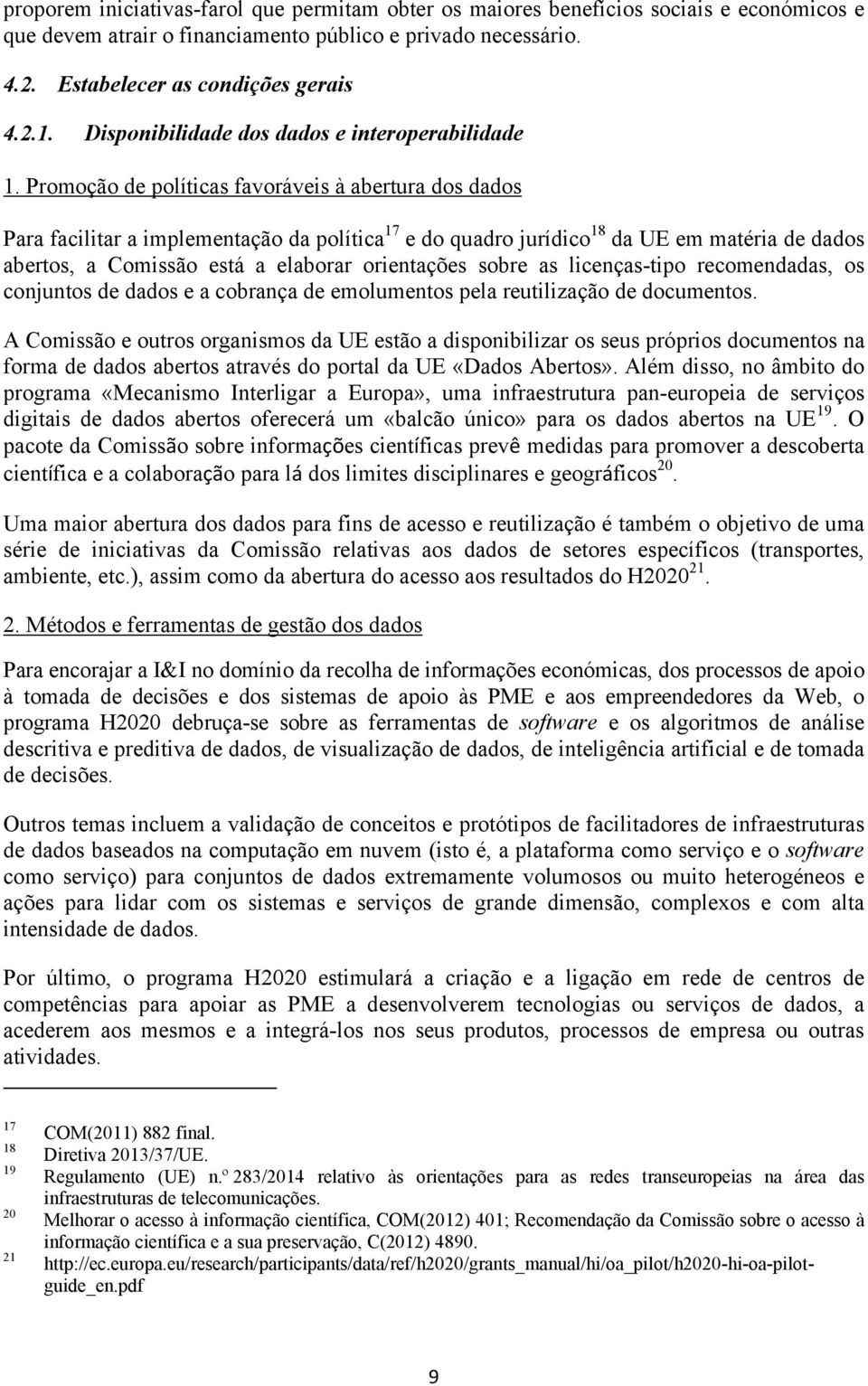 Promoção de políticas favoráveis à abertura dos dados Para facilitar a implementação da política 17 e do quadro jurídico 18 da UE em matéria de dados abertos, a Comissão está a elaborar orientações