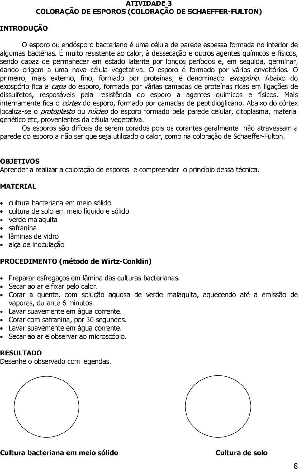 vegetativa. O esporo é formado por vários envoltórios. O primeiro, mais externo, fino, formado por proteínas, é denominado exospório.