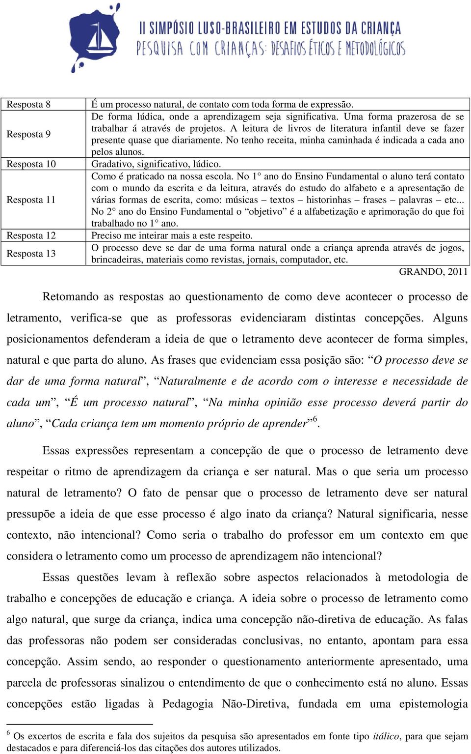 No tenho receita, minha caminhada é indicada a cada ano pelos alunos. Gradativo, significativo, lúdico. Como é praticado na nossa escola.