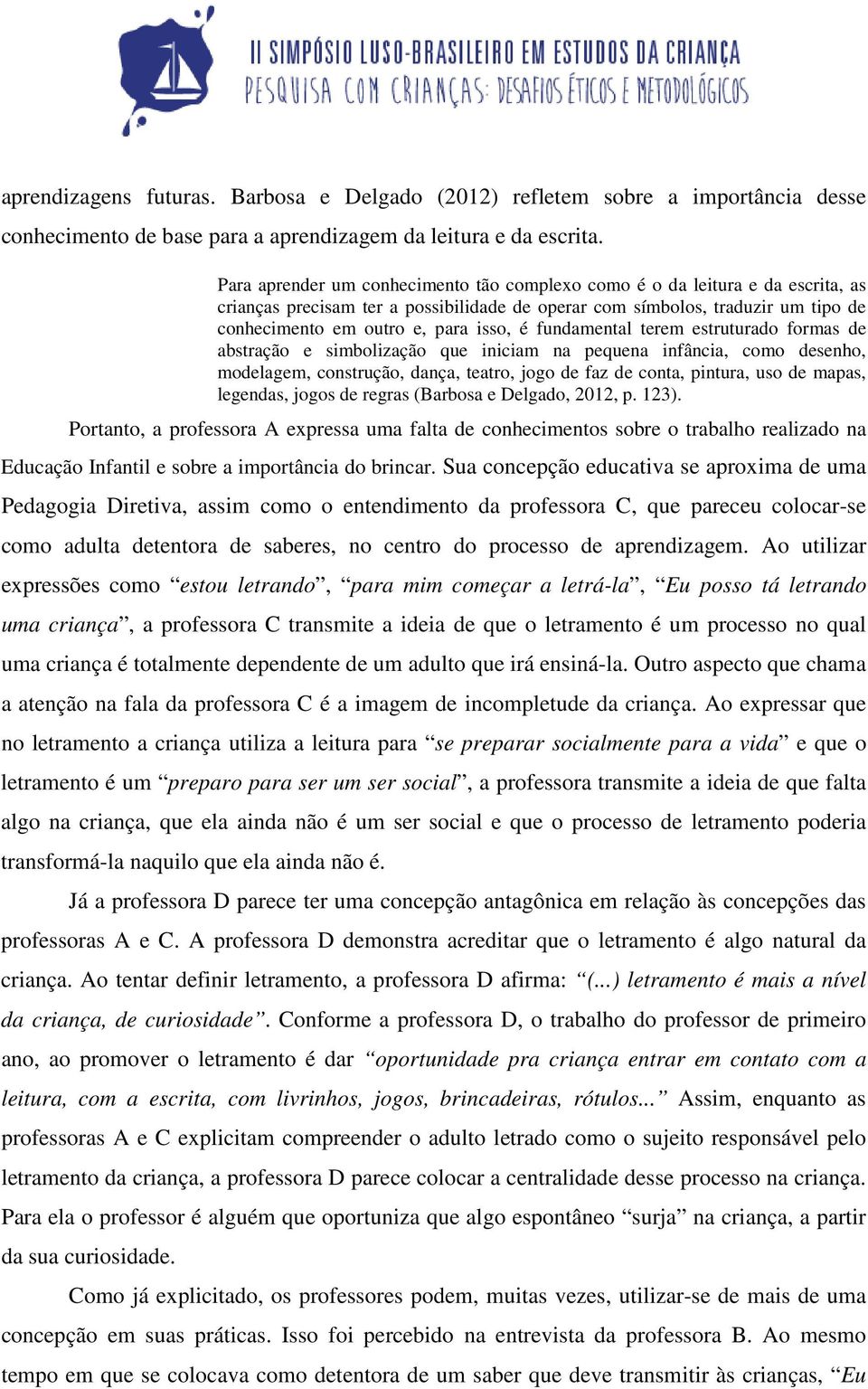 fundamental terem estruturado formas de abstração e simbolização que iniciam na pequena infância, como desenho, modelagem, construção, dança, teatro, jogo de faz de conta, pintura, uso de mapas,