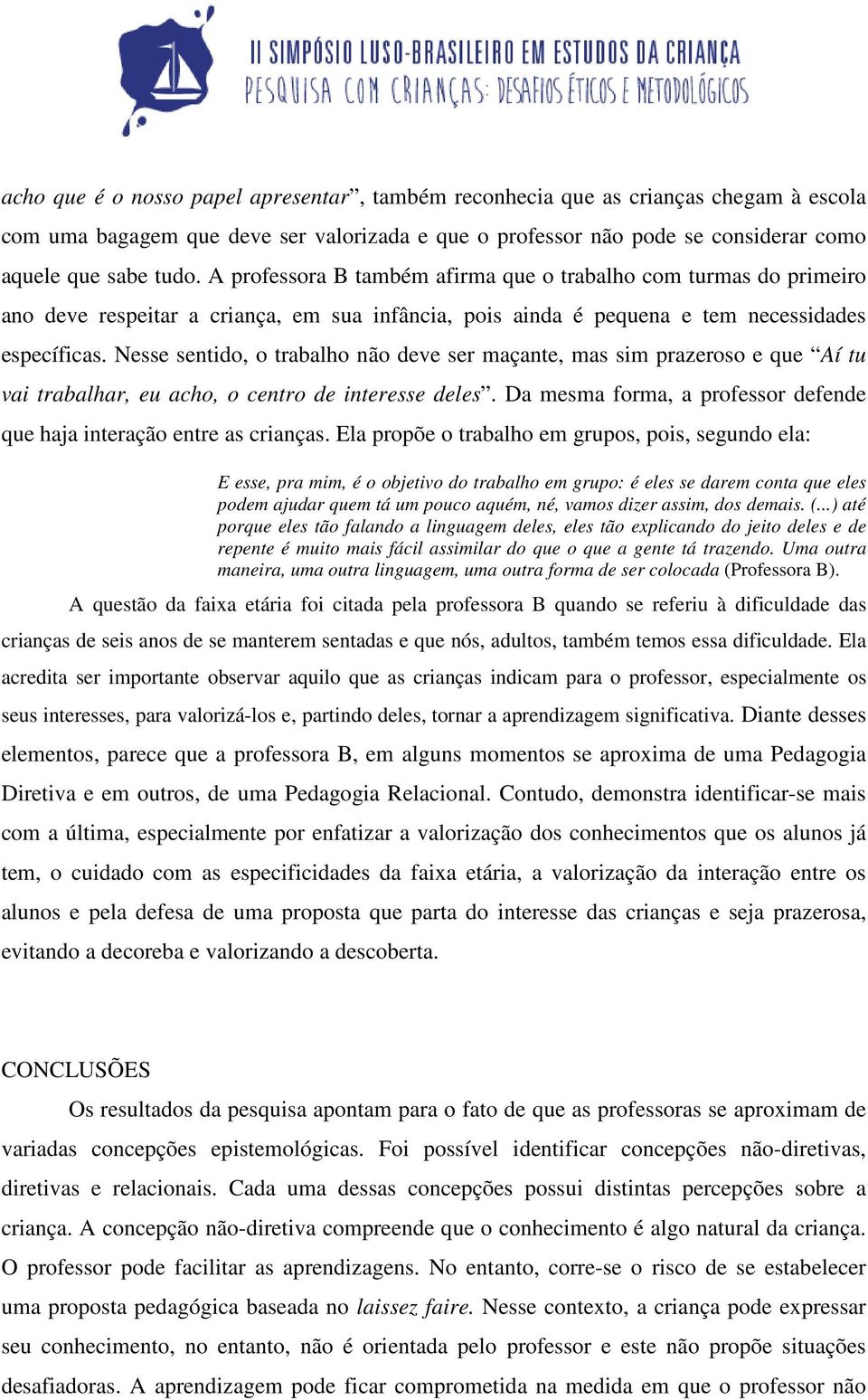 Nesse sentido, o trabalho não deve ser maçante, mas sim prazeroso e que Aí tu vai trabalhar, eu acho, o centro de interesse deles.