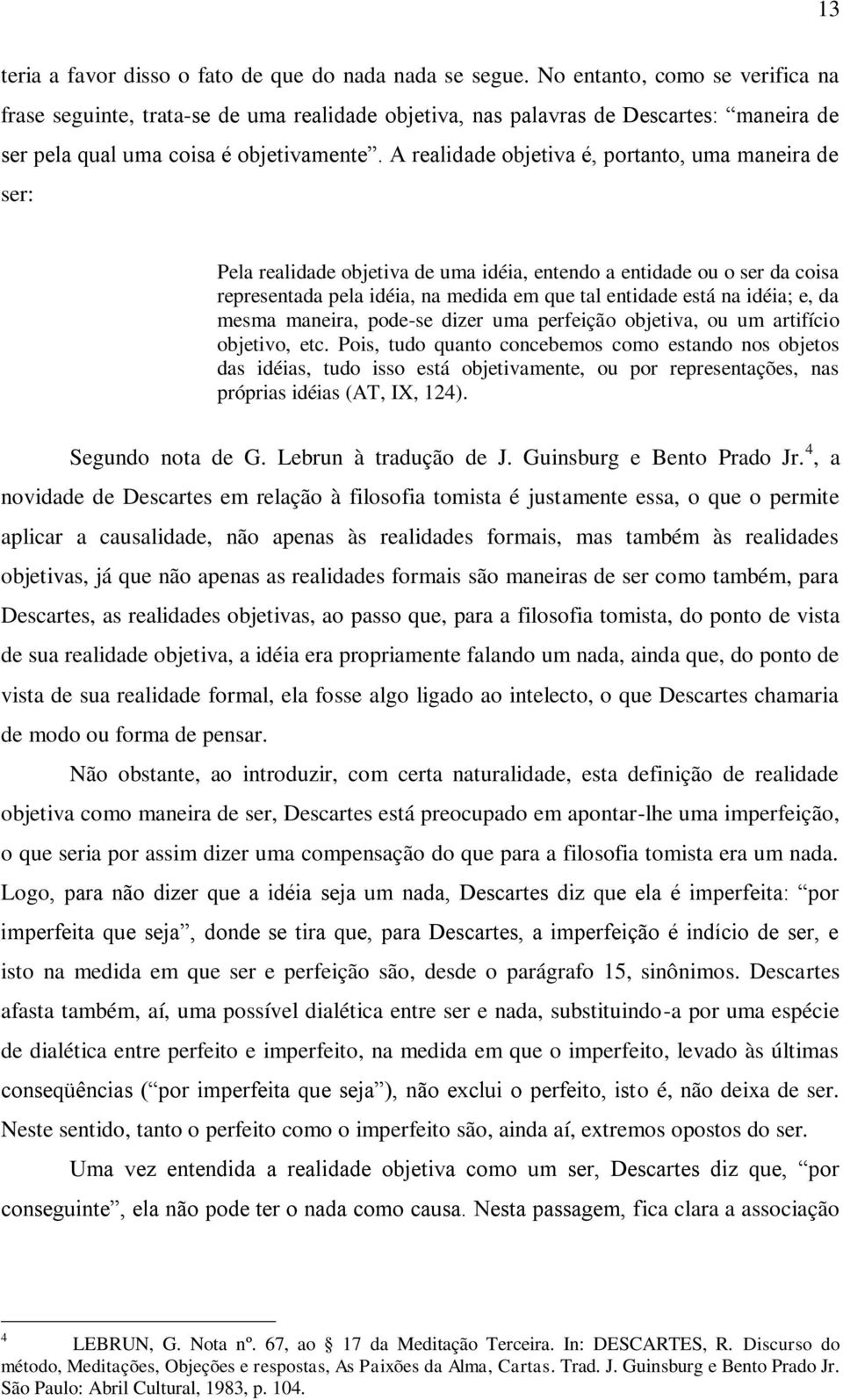 A realidade objetiva é, portanto, uma maneira de ser: Pela realidade objetiva de uma idéia, entendo a entidade ou o ser da coisa representada pela idéia, na medida em que tal entidade está na idéia;