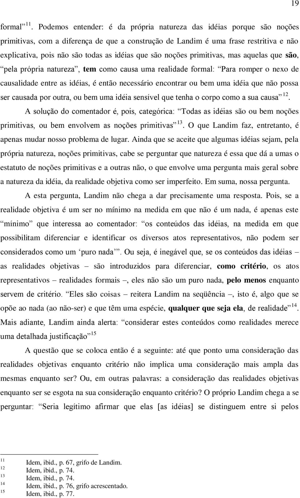 que são noções primitivas, mas aquelas que são, pela própria natureza, tem como causa uma realidade formal: Para romper o nexo de causalidade entre as idéias, é então necessário encontrar ou bem uma