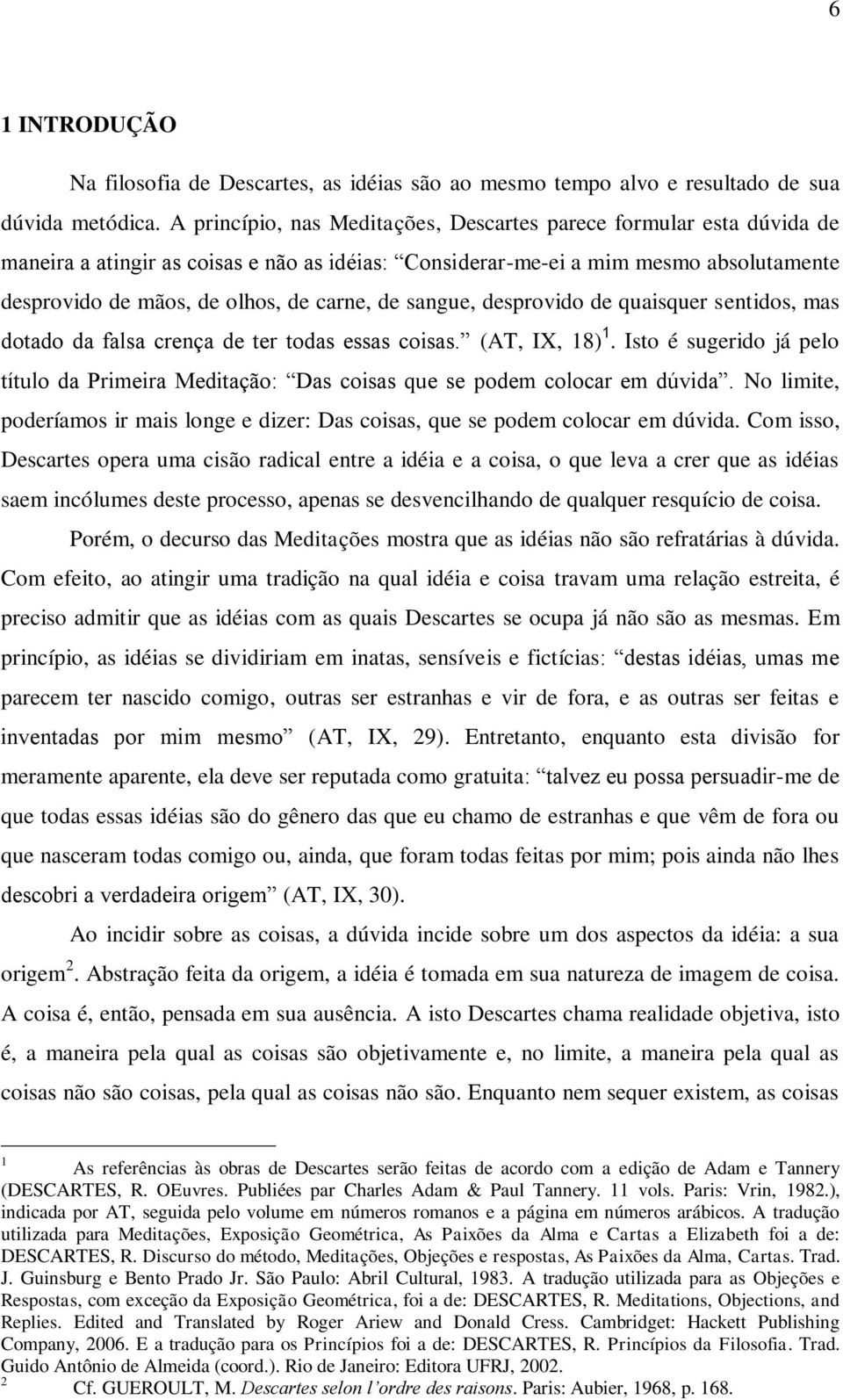 de sangue, desprovido de quaisquer sentidos, mas dotado da falsa crença de ter todas essas coisas. (AT, IX, 18) 1.