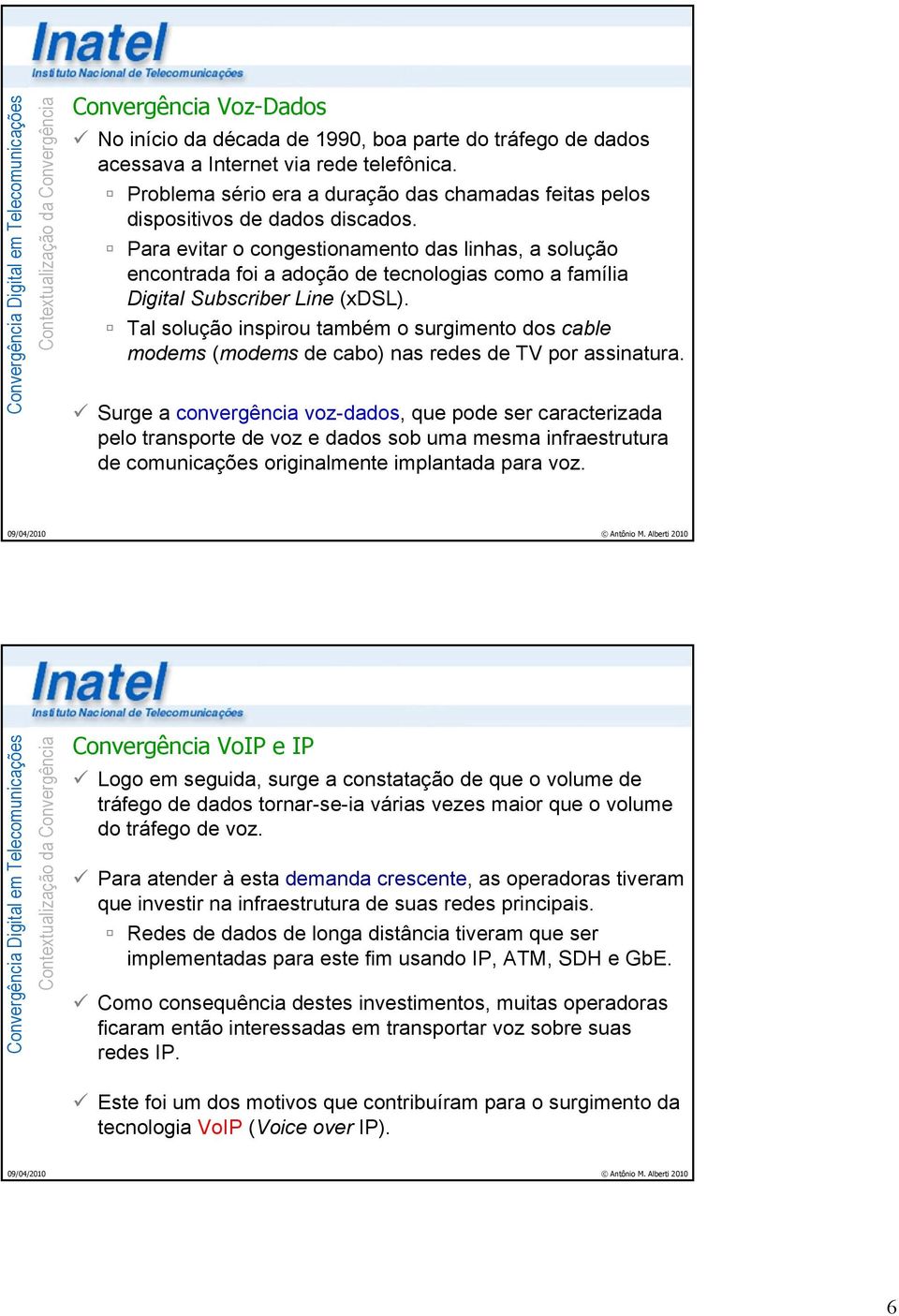 Para evitar o congestionamento das linhas, a solução encontrada foi a adoção de tecnologias como a família Digital Subscriber Line (xdsl).