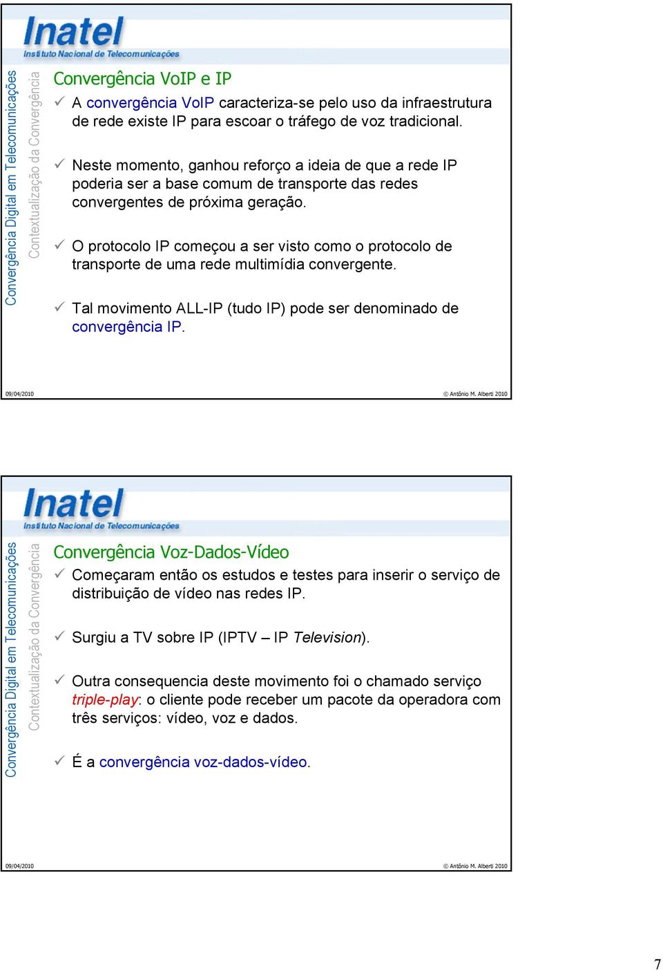 O protocolo IP começou a ser visto como o protocolo de transporte de uma rede multimídia convergente. Tal movimento ALL-IP (tudo IP) pode ser denominado de convergência IP.