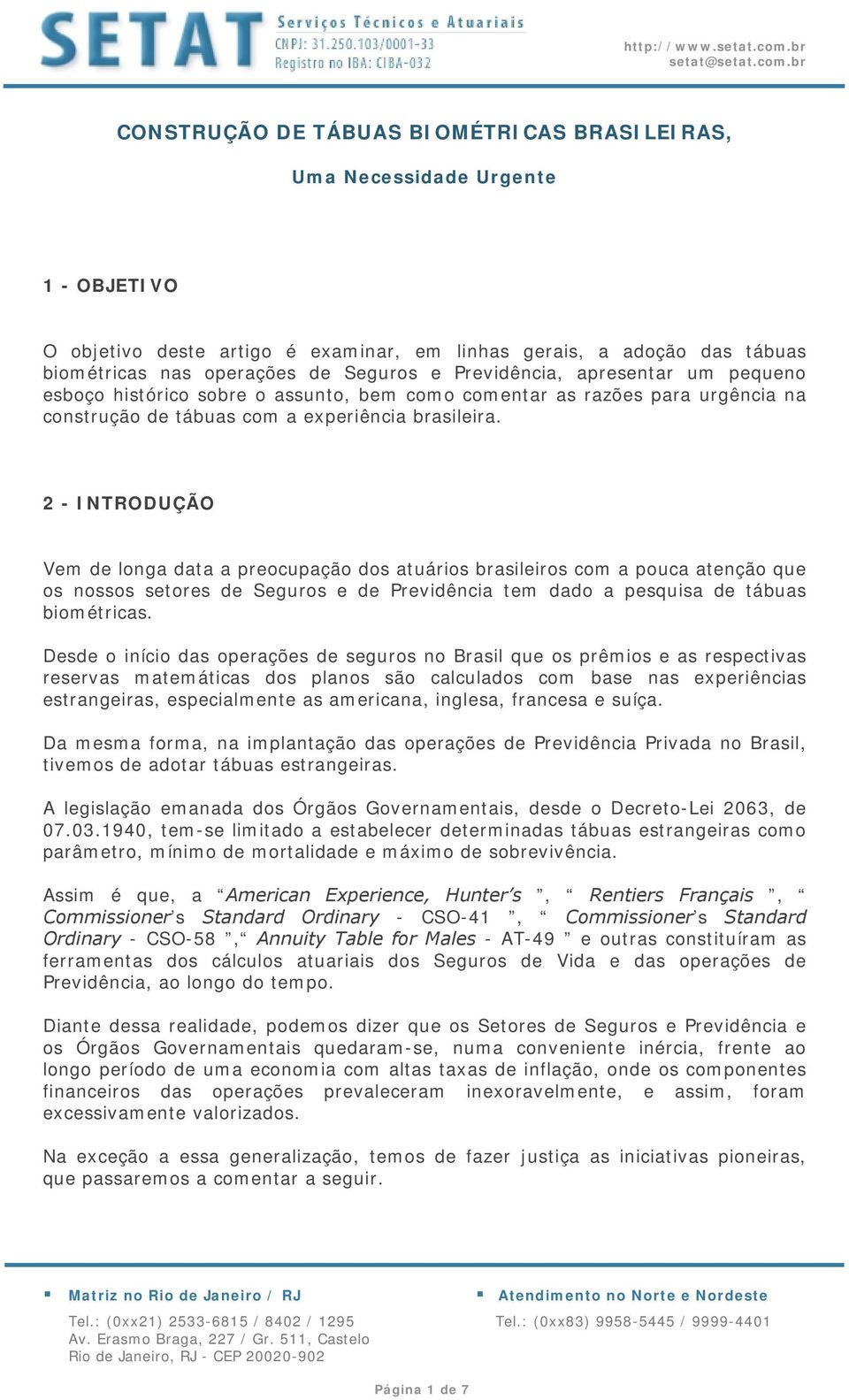 2 - INTRODUÇÃO Vem de longa data a preocupação dos atuários brasileiros com a pouca atenção que os nossos setores de Seguros e de Previdência tem dado a pesquisa de tábuas biométricas.