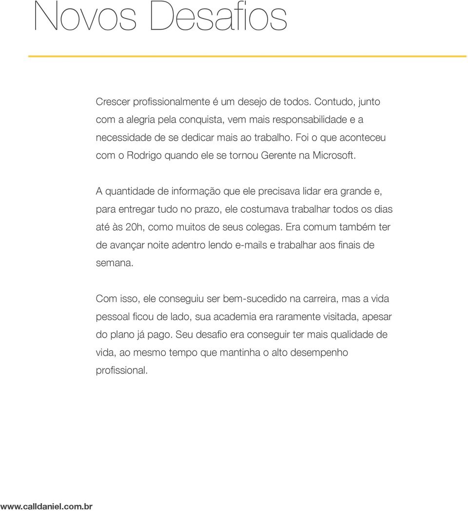 A quantidade de informação que ele precisava lidar era grande e, para entregar tudo no prazo, ele costumava trabalhar todos os dias até às 20h, como muitos de seus colegas.