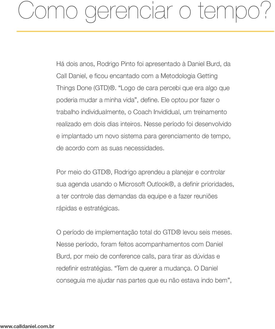 Nesse período foi desenvolvido e implantado um novo sistema para gerenciamento de tempo, de acordo com as suas necessidades.