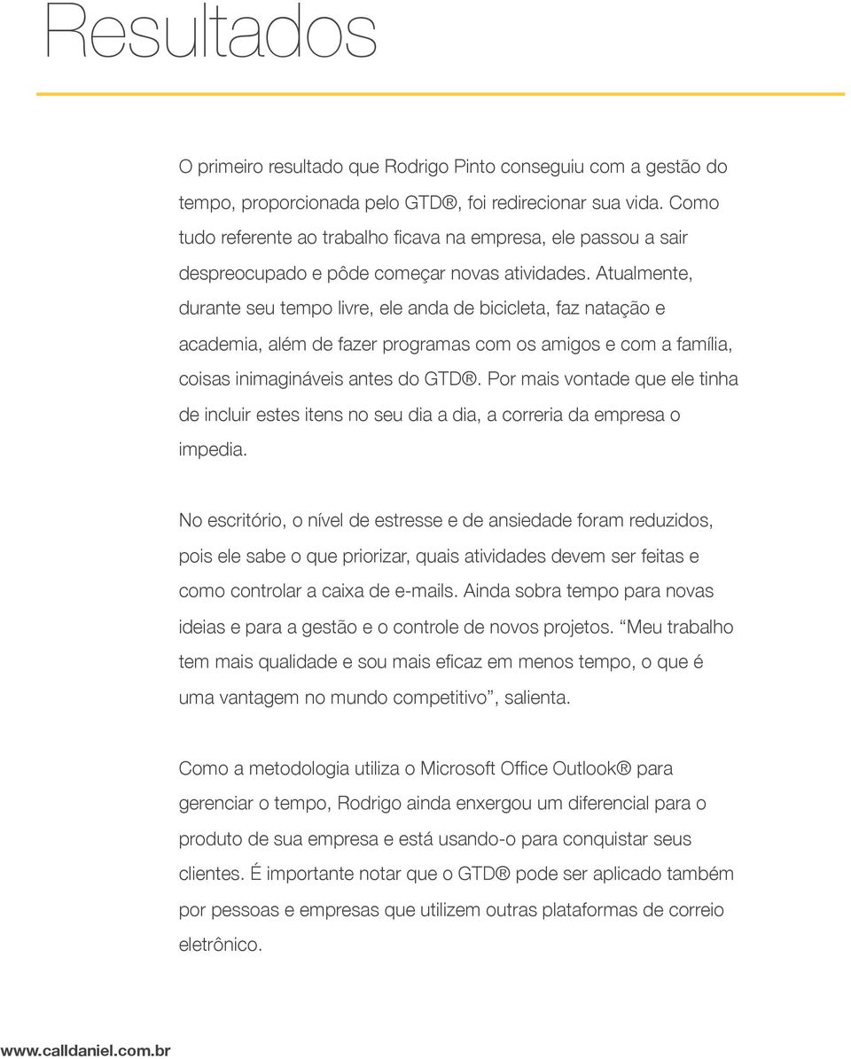 Atualmente, durante seu tempo livre, ele anda de bicicleta, faz natação e academia, além de fazer programas com os amigos e com a família, coisas inimagináveis antes do GTD.