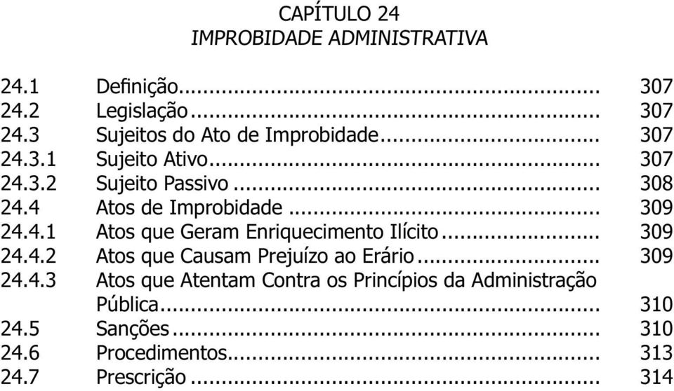 .. 309 24.4.2 Atos que Causam Prejuízo ao Erário... 309 24.4.3 Atos que Atentam Contra os Princípios da Administração Pública.